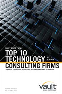 Vault Guide to the Top 10 Technology Consulting Firms, 2013 Edition